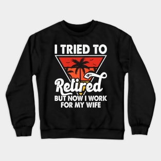 I Tired To Retired But Now I Work For My Wife T shirt For Women T-Shirt Crewneck Sweatshirt